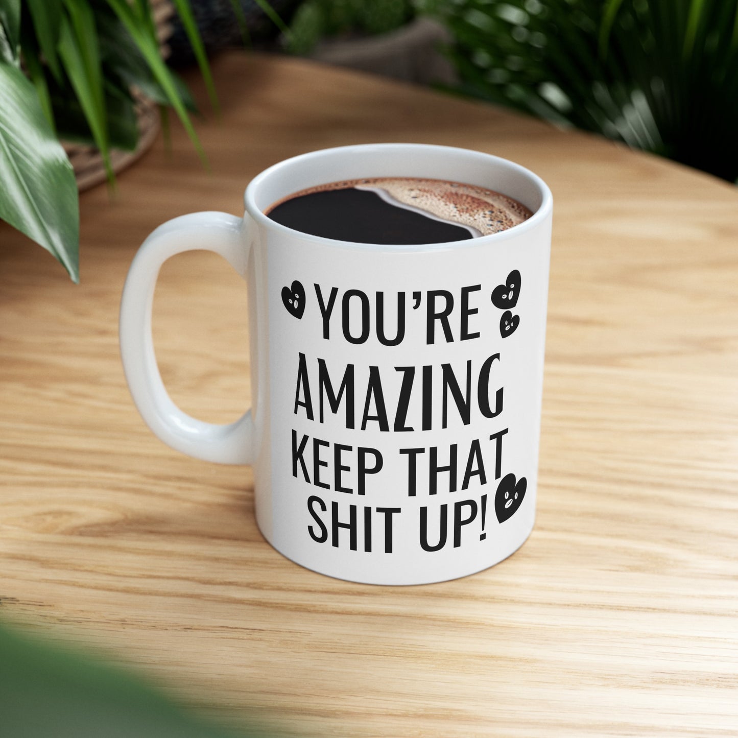 You're Amazing Keep That Shit Up 11 oz. Coffee Mug