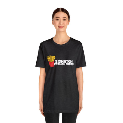 I Snatch French Fries Graphic Short Sleeve Tee