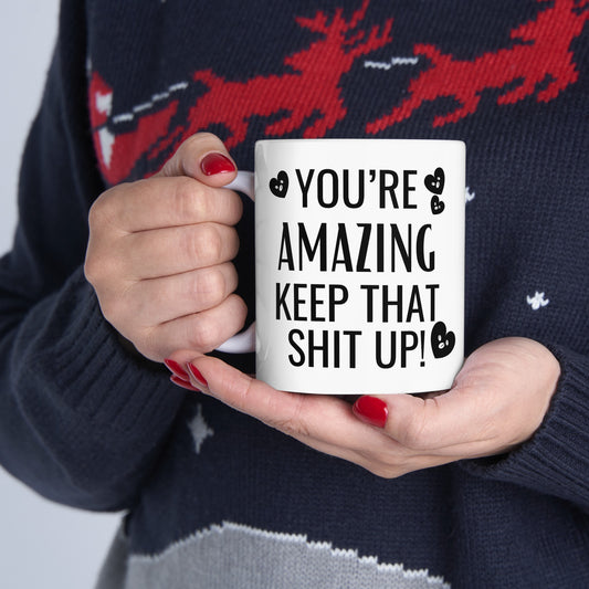You're Amazing Keep That Shit Up 11 oz. Coffee Mug